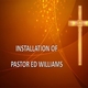 INSTALLATION SERVICE FOR PASTOR ED WILLIAMS, SENIOR PASTOR