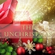 THE UNCHRISTMAS:  CELEBRATING THE UNBELIEVABLE