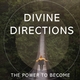 DIVINE DIRECTIONS:  THE POWER TO BECOME